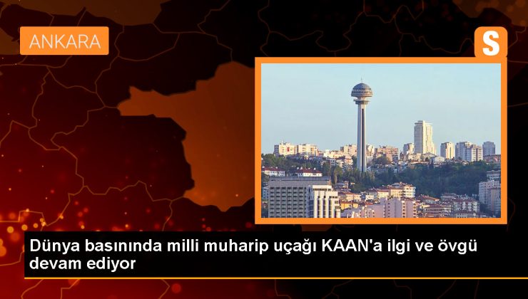 Dünya basınında milli muharip uçağı KAAN’a ilgi ve övgü devam ediyor