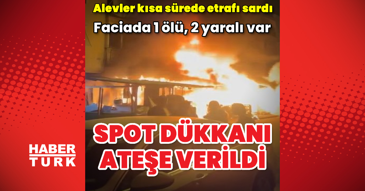 Antalya’da spot dükkanı ateşe verildi: 1 ölü, 2 yaralı