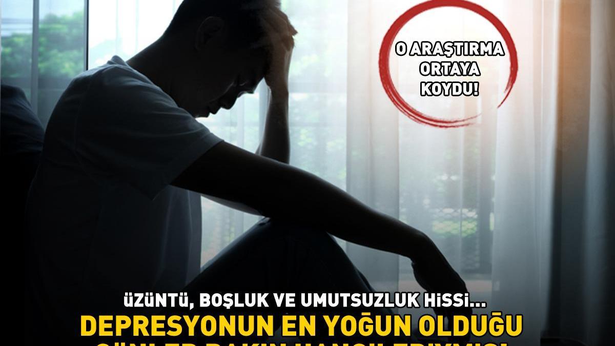 O araştırma ortaya koydu! Üzüntü, boşluk ve umutsuzluk hissi… Depresyonun en yoğun olduğu günler bakın hangileriymiş!